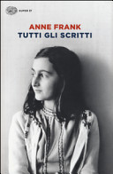 Copertina  Tutti gli scritti : Diari, Racconti dell'alloggio segreto, altri racconti, lettere, fotografie e documenti