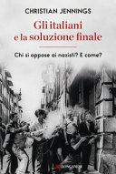 Copertina  Gli Italiani e la soluzione finale : chi si oppose ai nazisti? E come?