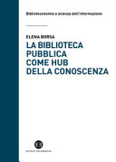 Copertina  La biblioteca pubblica come hub della conoscenza : il ruolo strategico delle raccolte e della comunità